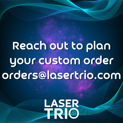 Contact us for custom orders, orders@lasertrio.com